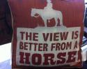 The View Is Better from a Horse - Buy this pillow for real cowboys!